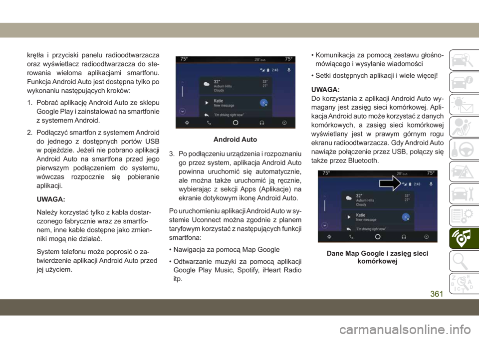 JEEP GRAND CHEROKEE 2020  Instrukcja obsługi (in Polish) krętła i przyciski panelu radioodtwarzacza
oraz wyświetlacz radioodtwarzacza do ste-
rowania wieloma aplikacjami smartfonu.
Funkcja Android Auto jest dostępna tylko po
wykonaniu następujących kr