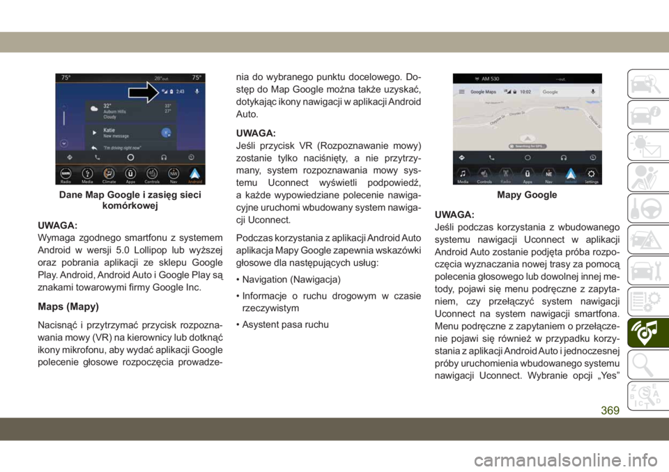 JEEP GRAND CHEROKEE 2020 Instrukcja obsługi (in Polish) UWAGA:
Wymaga zgodnego smartfonu z systemem
Android w wersji 5.0 Lollipop lub wyższej
oraz pobrania aplikacji ze sklepu Google
Play. Android, Android Auto i Google Play są
znakami towarowymi firmy G JEEP GRAND CHEROKEE 2020 Instrukcja obsługi (in Polish) UWAGA:
Wymaga zgodnego smartfonu z systemem
Android w wersji 5.0 Lollipop lub wyższej
oraz pobrania aplikacji ze sklepu Google
Play. Android, Android Auto i Google Play są
znakami towarowymi firmy G