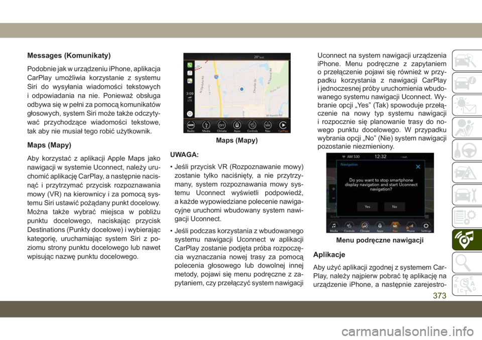 JEEP GRAND CHEROKEE 2021  Instrukcja obsługi (in Polish) Messages (Komunikaty)
Podobnie jak w urządzeniu iPhone, aplikacja
CarPlay umożliwia korzystanie z systemu
Siri do wysyłania wiadomości tekstowych
i odpowiadania na nie. Ponieważ obsługa
odbywa s