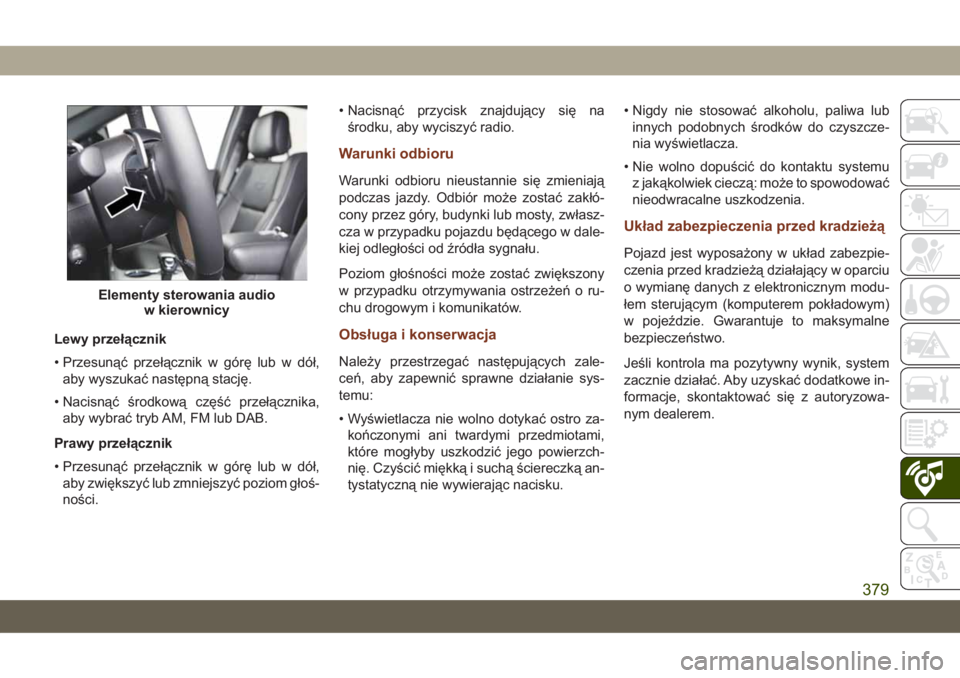 JEEP GRAND CHEROKEE 2020 Instrukcja obsługi (in Polish) Lewy przełącznik
• Przesunąć przełącznik w górę lub w dół,
aby wyszukać następną stację.
• Nacisnąć środkową część przełącznika,
aby wybrać tryb AM, FM lub DAB.
Prawy prze JEEP GRAND CHEROKEE 2020 Instrukcja obsługi (in Polish) Lewy przełącznik
• Przesunąć przełącznik w górę lub w dół,
aby wyszukać następną stację.
• Nacisnąć środkową część przełącznika,
aby wybrać tryb AM, FM lub DAB.
Prawy prze