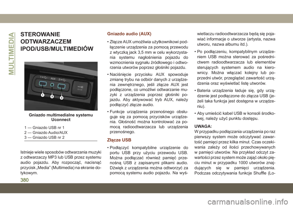 JEEP GRAND CHEROKEE 2020  Instrukcja obsługi (in Polish) STEROWANIE
ODTWARZACZEM
IPOD/USB/MULTIMEDIÓW
Istnieje wiele sposobów odtwarzania muzyki
z odtwarzaczy MP3 lub USB przez systemu
audio pojazdu. Aby rozpocząć, nacisnąć
przycisk „Media” (Multi