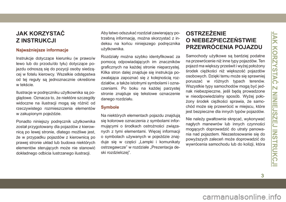 JEEP GRAND CHEROKEE 2019  Instrukcja obsługi (in Polish) JAK KORZYSTAĆ
Z INSTRUKCJI
Najważniejsze informacje
Instrukcje dotyczące kierunku (w prawo/w
lewo lub do przodu/do tyłu) dotyczące po-
jazdu odnoszą się do pozycji osoby siedzą-
cej w fotelu k