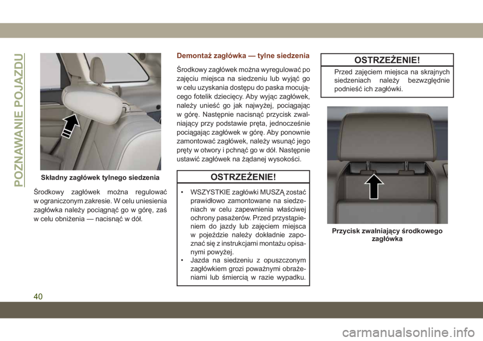 JEEP GRAND CHEROKEE 2020 Instrukcja obsługi (in Polish) Środkowy zagłówek można regulować
w ograniczonym zakresie. W celu uniesienia
zagłówka należy pociągnąć go w górę, zaś
w celu obniżenia — nacisnąć w dół.
Demontaż zagłówka — t JEEP GRAND CHEROKEE 2020 Instrukcja obsługi (in Polish) Środkowy zagłówek można regulować
w ograniczonym zakresie. W celu uniesienia
zagłówka należy pociągnąć go w górę, zaś
w celu obniżenia — nacisnąć w dół.
Demontaż zagłówka — t