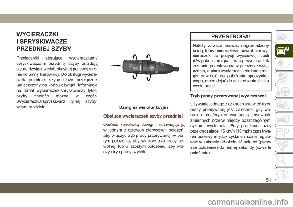 JEEP GRAND CHEROKEE 2021  Instrukcja obsługi (in Polish) WYCIERACZKI
I SPRYSKIWACZE
PRZEDNIEJ SZYBY
Przełączniki sterujące wycieraczkami/
spryskiwaczami przedniej szyby znajdują
się na dźwigni wielofunkcyjnej po lewej stro-
nie kolumny kierownicy. Do 