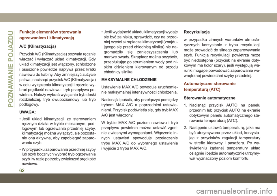 JEEP GRAND CHEROKEE 2021  Instrukcja obsługi (in Polish) Funkcje elementów sterowania
ogrzewaniem i klimatyzacją
A/C (Klimatyzacja)
Przycisk A/C (Klimatyzacja) pozwala ręcznie
włączać i wyłączać układ klimatyzacji. Gdy
układ klimatyzacji jest wł