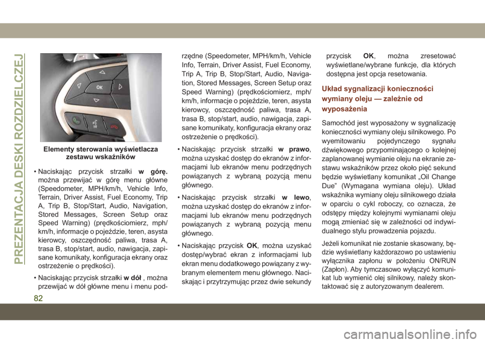 JEEP GRAND CHEROKEE 2020 Instrukcja obsługi (in Polish) • Naciskając przycisk strzałkiw górę.
można przewijać w górę menu główne
(Speedometer, MPH/km/h, Vehicle Info,
Terrain, Driver Assist, Fuel Economy, Trip
A, Trip B, Stop/Start, Audio, Navi JEEP GRAND CHEROKEE 2020 Instrukcja obsługi (in Polish) • Naciskając przycisk strzałkiw górę.
można przewijać w górę menu główne
(Speedometer, MPH/km/h, Vehicle Info,
Terrain, Driver Assist, Fuel Economy, Trip
A, Trip B, Stop/Start, Audio, Navi