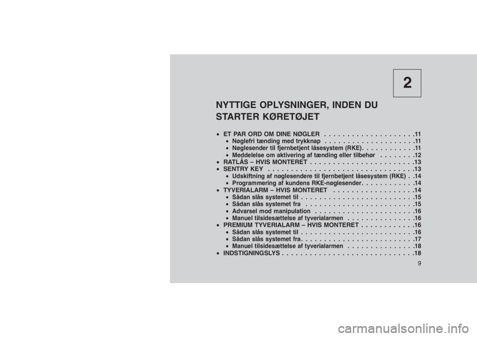 JEEP GRAND CHEROKEE 2016  Brugs- og vedligeholdelsesvejledning (in Danish) 2
NYTTIGE OPLYSNINGER, INDEN DU
STARTER KØRETØJET
•ET PAR ORD OM DINE NØGLER . . . . . . . . . . . . . . ......11•Nøglefri tænding med trykknap....................11
•Nøglesender til fjern