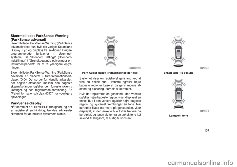 JEEP GRAND CHEROKEE 2016  Brugs- og vedligeholdelsesvejledning (in Danish) Skærmbilledet ParkSense Warning
(ParkSense advarsel)
Skærmbilledet ParkSense Warning (ParkSense
advarsel) vises kun, hvis der vælges Sound and
Display (Lyd og display) fra sektionen Bruger-
program