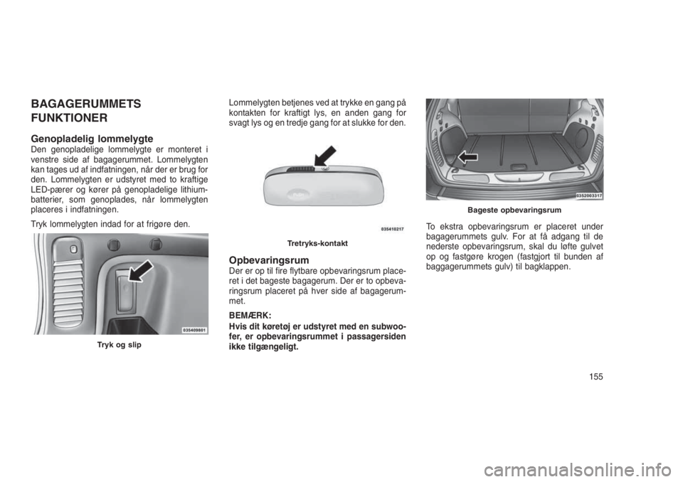 JEEP GRAND CHEROKEE 2016  Brugs- og vedligeholdelsesvejledning (in Danish) BAGAGERUMMETS
FUNKTIONER
Genopladelig lommelygteDen genopladelige lommelygte er monteret i
venstre side af bagagerummet. Lommelygten
kan tages ud af indfatningen, når der er brug for
den. Lommelygten