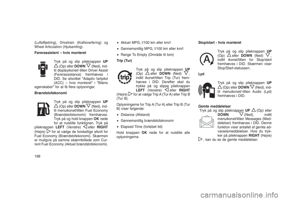 JEEP GRAND CHEROKEE 2016  Brugs- og vedligeholdelsesvejledning (in Danish) (Luftaffjedring), Drivetrain (Kraftoverføring) og
Wheel Articulation (Hjulsamling).
Førerassistent – hvis monteret
Tryk på og slip pileknappenUP
(Op) ellerDOWN(Ned), ind-
til displayikonet/-title