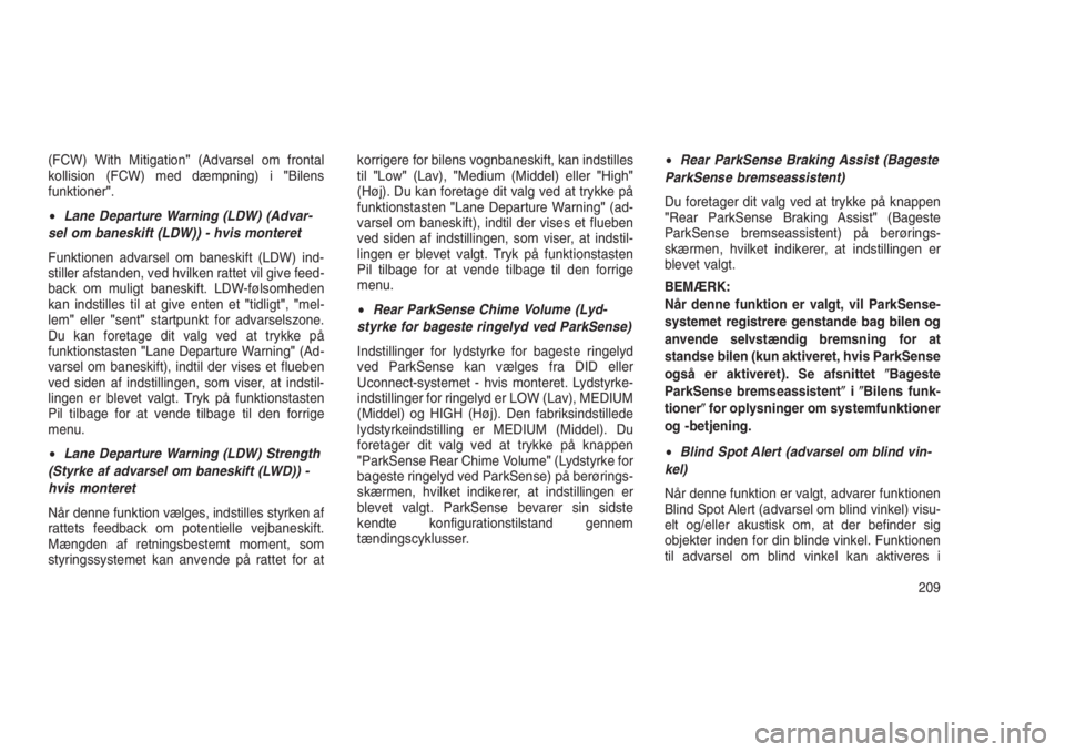 JEEP GRAND CHEROKEE 2016  Brugs- og vedligeholdelsesvejledning (in Danish) (FCW) With Mitigation"(Advarsel om frontal
kollision (FCW) med dæmpning) i"Bilens
funktioner".
•Lane Departure Warning (LDW) (Advar-
sel om baneskift (LDW)) - hvis monteret
Funktionen a