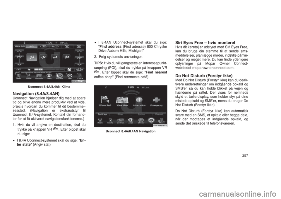 JEEP GRAND CHEROKEE 2016  Brugs- og vedligeholdelsesvejledning (in Danish) Navigation (8.4A/8.4AN)Uconnect Navigation hjælper dig med at spare
tid og blive endnu mere produktiv ved at vide,
præcis hvordan du kommer til dit bestemmel-
sessted. (Navigation er ekstraudstyr ti