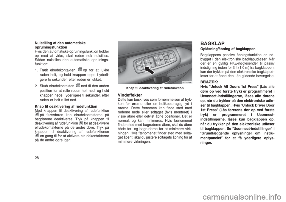 JEEP GRAND CHEROKEE 2016  Brugs- og vedligeholdelsesvejledning (in Danish) Nulstilling af den automatiske
oprulningsfunktion
Hvis den automatiske oprulningsfunktion holder
op med at virke, skal ruden nok nulstilles.
Sådan nulstilles den automatiske oprulnings-
funktion:
1. 