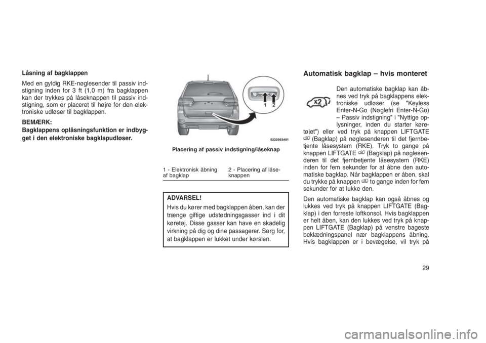 JEEP GRAND CHEROKEE 2016  Brugs- og vedligeholdelsesvejledning (in Danish) Låsning af bagklappen
Med en gyldig RKE-nøglesender til passiv ind-
stigning inden for 3 ft (1,0 m) fra bagklappen
kan der trykkes på låseknappen til passiv ind-
stigning, som er placeret til høj