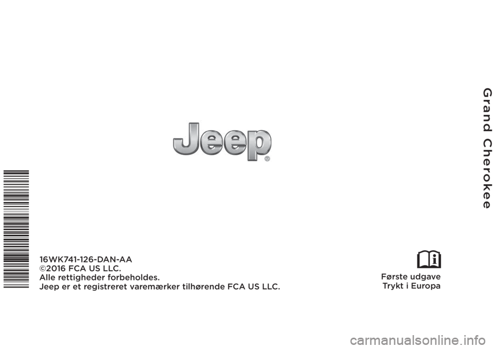 JEEP GRAND CHEROKEE 2016  Brugs- og vedligeholdelsesvejledning (in Danish) Grand Cherokee
Første udgave
Trykt i Europa
16WK741-126-DAN-AA
©2016 FCA US LLC.
Alle rettigheder forbeholdes.
Jeep er et registreret varemærker tilhørende FCA US LLC. 