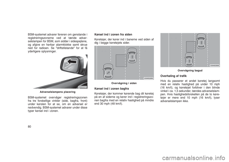 JEEP GRAND CHEROKEE 2016  Brugs- og vedligeholdelsesvejledning (in Danish) BSM-systemet advarer føreren om genstande i
registreringszonerne ved at tænde advar-
selslampen for BSM, som sidder i sidespejlene,
og afgive en hørbar alarmklokke samt skrue
ned for radioen. Se