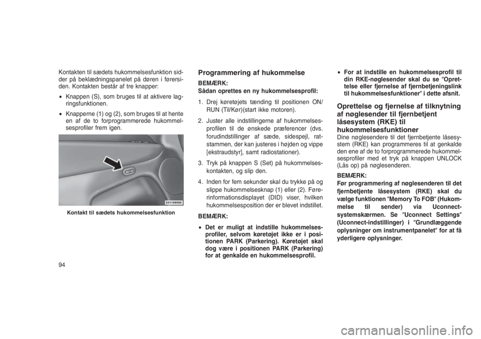 JEEP GRAND CHEROKEE 2016  Brugs- og vedligeholdelsesvejledning (in Danish) Kontakten til sædets hukommelsesfunktion sid-
der på beklædningspanelet på døren i førersi-
den. Kontakten består af tre knapper:
•Knappen (S), som bruges til at aktivere lag-
ringsfunktionen