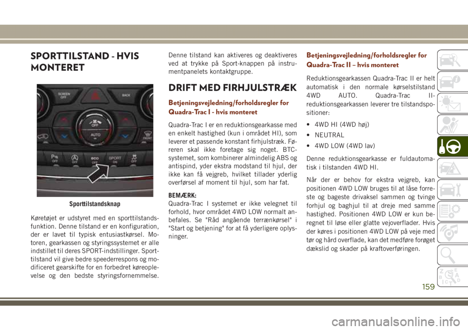 JEEP GRAND CHEROKEE 2017 Brugs- og vedligeholdelsesvejledning (in Danish) SPORTTILSTAND - HVIS
MONTERET
Køretøjet er udstyret med en sporttilstands-
funktion. Denne tilstand er en konfiguration,
der er lavet til typisk entusiastkørsel. Mo-
toren, gearkassen og styringssy JEEP GRAND CHEROKEE 2017 Brugs- og vedligeholdelsesvejledning (in Danish) SPORTTILSTAND - HVIS
MONTERET
Køretøjet er udstyret med en sporttilstands-
funktion. Denne tilstand er en konfiguration,
der er lavet til typisk entusiastkørsel. Mo-
toren, gearkassen og styringssy