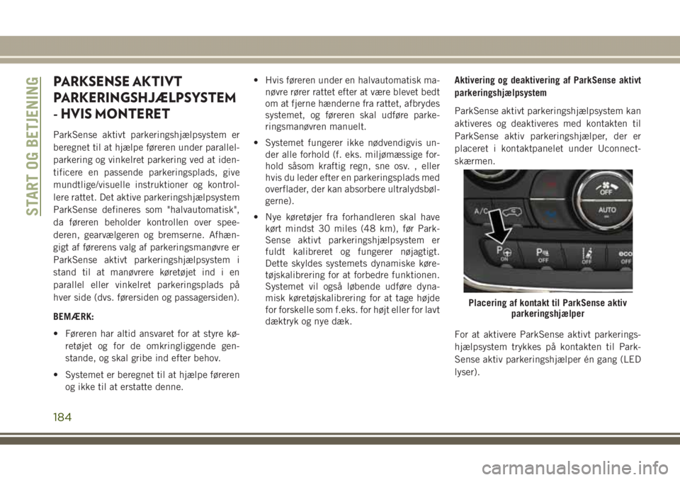 JEEP GRAND CHEROKEE 2017 Brugs- og vedligeholdelsesvejledning (in Danish) PARKSENSE AKTIVT
PARKERINGSHJÆLPSYSTEM
- HVIS MONTERET
ParkSense aktivt parkeringshjælpsystem er
beregnet til at hjælpe føreren under parallel-
parkering og vinkelret parkering ved at iden-
tifice JEEP GRAND CHEROKEE 2017 Brugs- og vedligeholdelsesvejledning (in Danish) PARKSENSE AKTIVT
PARKERINGSHJÆLPSYSTEM
- HVIS MONTERET
ParkSense aktivt parkeringshjælpsystem er
beregnet til at hjælpe føreren under parallel-
parkering og vinkelret parkering ved at iden-
tifice