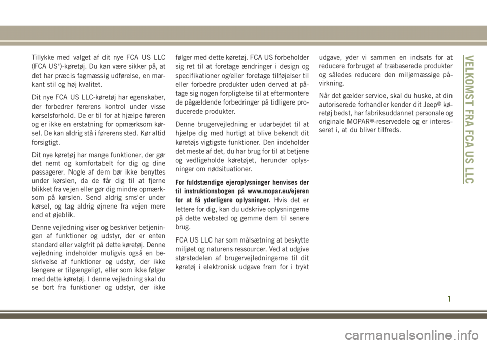 JEEP GRAND CHEROKEE 2017  Brugs- og vedligeholdelsesvejledning (in Danish) Tillykke med valget af dit nye FCA US LLC
(FCA US")-køretøj. Du kan være sikker på, at
det har præcis fagmæssig udførelse, en mar-
kant stil og høj kvalitet.
Dit nye FCA US LLC-køretøj h