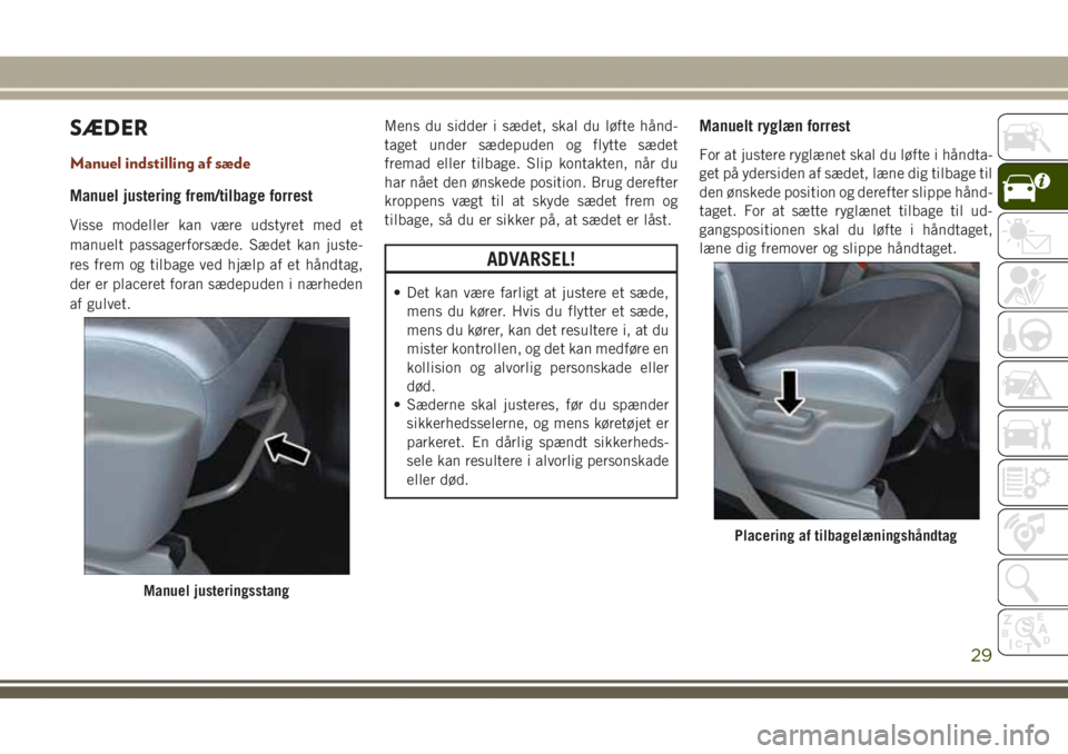 JEEP GRAND CHEROKEE 2017  Brugs- og vedligeholdelsesvejledning (in Danish) SÆDER
Manuel indstilling af sæde
Manuel justering frem/tilbage forrest
Visse modeller kan være udstyret med et
manuelt passagerforsæde. Sædet kan juste-
res frem og tilbage ved hjælp af et hånd