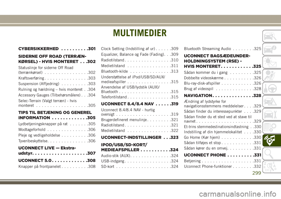 JEEP GRAND CHEROKEE 2017  Brugs- og vedligeholdelsesvejledning (in Danish) MULTIMEDIER
CYBERSIKKERHED..........301
SIDERNE OFF ROAD (TERRÆN-
KØRSEL) - HVIS MONTERET . . .302
Statuslinje for siderne Off Road
(terrænkørsel)................302
Kraftoverføring..............