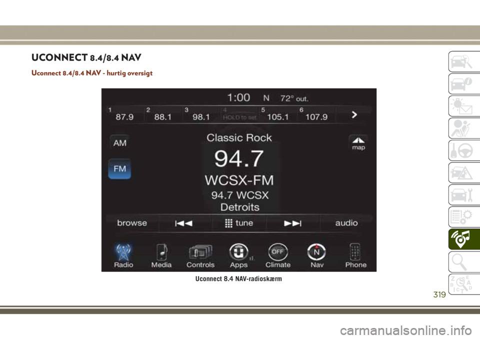 JEEP GRAND CHEROKEE 2017 Brugs- og vedligeholdelsesvejledning (in Danish) UCONNECT 8.4/8.4 NAV
Uconnect 8.4/8.4 NAV - hurtig oversigt
Uconnect 8.4 NAV-radioskærm
319 JEEP GRAND CHEROKEE 2017 Brugs- og vedligeholdelsesvejledning (in Danish) UCONNECT 8.4/8.4 NAV
Uconnect 8.4/8.4 NAV - hurtig oversigt
Uconnect 8.4 NAV-radioskærm
319