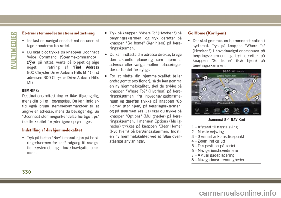 JEEP GRAND CHEROKEE 2017 Brugs- og vedligeholdelsesvejledning (in Danish) Et-trins stemmedestinationsindtastning
• Indtast en navigationsdestination uden at
tage hænderne fra rattet.
• Du skal blot trykke på knappen Uconnect
Voice Command (Stemmekommando)
på rattet, JEEP GRAND CHEROKEE 2017 Brugs- og vedligeholdelsesvejledning (in Danish) Et-trins stemmedestinationsindtastning
• Indtast en navigationsdestination uden at
tage hænderne fra rattet.
• Du skal blot trykke på knappen Uconnect
Voice Command (Stemmekommando)
på rattet,