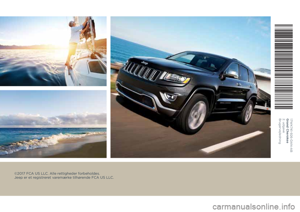 JEEP GRAND CHEROKEE 2017  Brugs- og vedligeholdelsesvejledning (in Danish) ©2017 FCA US LLC. Alle rettigheder forbeholdes.  
Jeep er et registreret varemærke tilhørende FCA US LLC.
17WK741-926-DAN-A B 
Grand Cherokee 
2. udgave 
Brugervejledning 