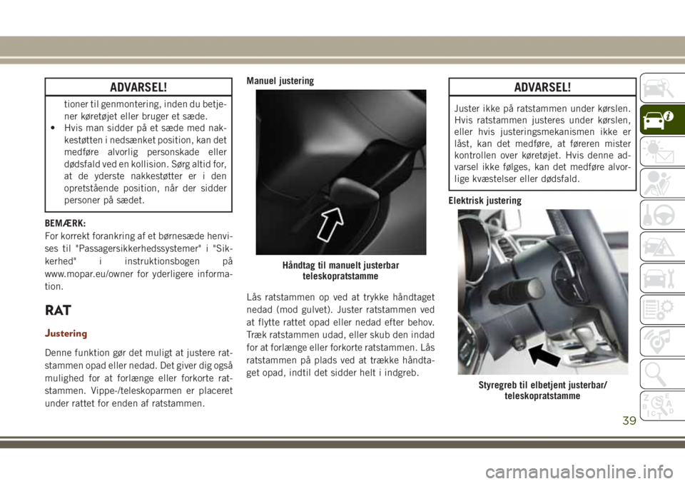 JEEP GRAND CHEROKEE 2017  Brugs- og vedligeholdelsesvejledning (in Danish) ADVARSEL!
tioner til genmontering, inden du betje-
ner køretøjet eller bruger et sæde.
• Hvis man sidder på et sæde med nak-
kestøtten i nedsænket position, kan det
medføre alvorlig personsk