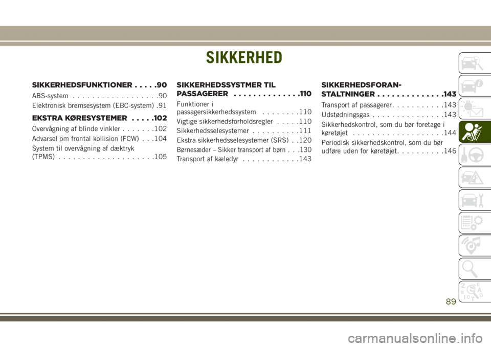 JEEP GRAND CHEROKEE 2017 Brugs- og vedligeholdelsesvejledning (in Danish) SIKKERHED
SIKKERHEDSFUNKTIONER.....90
ABS-system..................90
Elektronisk bremsesystem (EBC-system) .91
EKSTRA KØRESYSTEMER.....102
Overvågning af blinde vinkler.......102
Advarsel om frontal JEEP GRAND CHEROKEE 2017 Brugs- og vedligeholdelsesvejledning (in Danish) SIKKERHED
SIKKERHEDSFUNKTIONER.....90
ABS-system..................90
Elektronisk bremsesystem (EBC-system) .91
EKSTRA KØRESYSTEMER.....102
Overvågning af blinde vinkler.......102
Advarsel om frontal