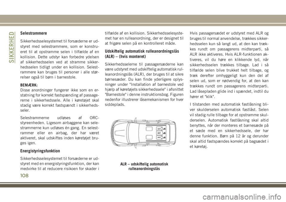 JEEP GRAND CHEROKEE 2018 Brugs- og vedligeholdelsesvejledning (in Danish) Selestrammere
Sikkerhedsselesystemet til forsæderne er ud-
styret med selestrammere, som er konstru-
eret til at opstramme selen i tilfælde af en
kollision. Dette udstyr kan forbedre ydelsen
af sikk JEEP GRAND CHEROKEE 2018 Brugs- og vedligeholdelsesvejledning (in Danish) Selestrammere
Sikkerhedsselesystemet til forsæderne er ud-
styret med selestrammere, som er konstru-
eret til at opstramme selen i tilfælde af en
kollision. Dette udstyr kan forbedre ydelsen
af sikk