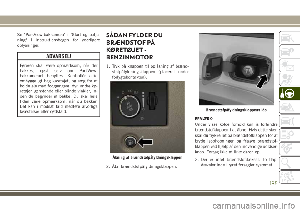 JEEP GRAND CHEROKEE 2018 Brugs- og vedligeholdelsesvejledning (in Danish) Se "ParkView-bakkamera" i "Start og betje-
ning" i instruktionsbogen for yderligere
oplysninger.
ADVARSEL!
Føreren skal være opmærksom, når der
bakkes, også selv om ParkView-
bakk JEEP GRAND CHEROKEE 2018 Brugs- og vedligeholdelsesvejledning (in Danish) Se "ParkView-bakkamera" i "Start og betje-
ning" i instruktionsbogen for yderligere
oplysninger.
ADVARSEL!
Føreren skal være opmærksom, når der
bakkes, også selv om ParkView-
bakk