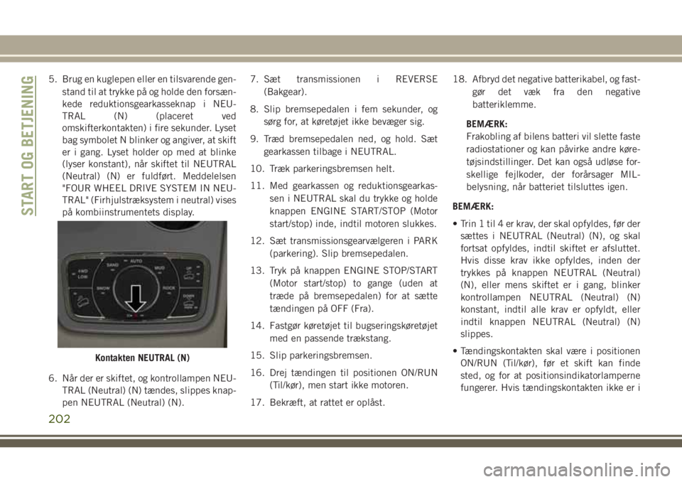 JEEP GRAND CHEROKEE 2018  Brugs- og vedligeholdelsesvejledning (in Danish) 5. Brug en kuglepen eller en tilsvarende gen-
stand til at trykke på og holde den forsæn-
kede reduktionsgearkasseknap i NEU-
TRAL (N) (placeret ved
omskifterkontakten) i fire sekunder. Lyset
bag sy