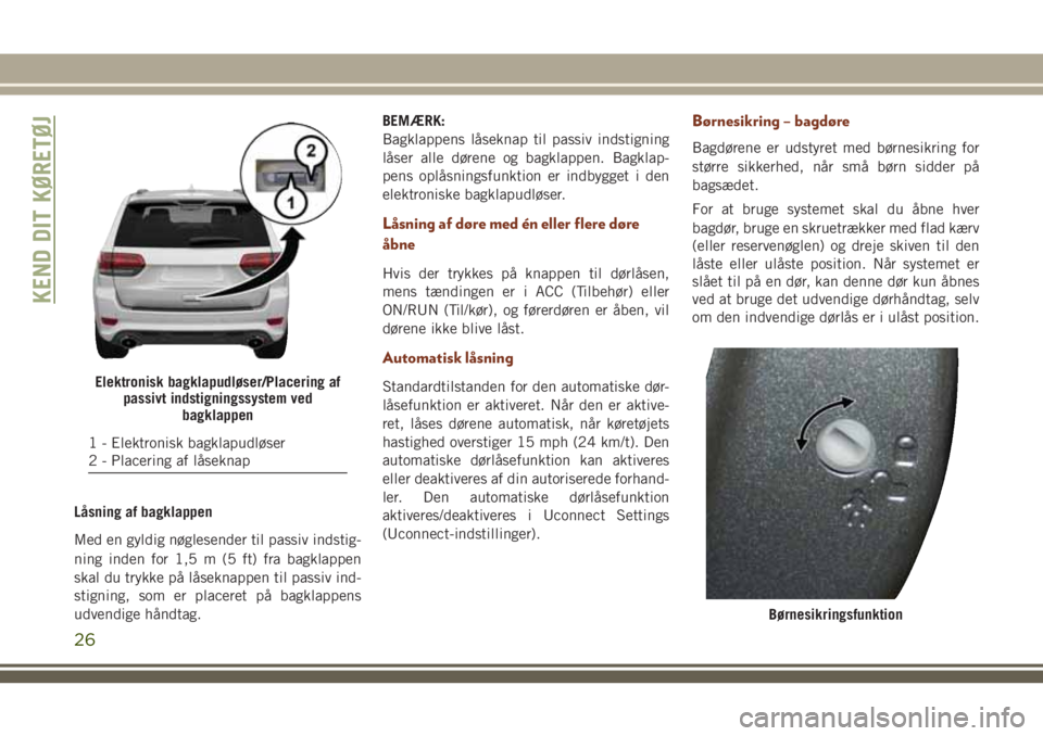 JEEP GRAND CHEROKEE 2018  Brugs- og vedligeholdelsesvejledning (in Danish) Låsning af bagklappen
Med en gyldig nøglesender til passiv indstig-
ning inden for 1,5 m (5 ft) fra bagklappen
skal du trykke på låseknappen til passiv ind-
stigning, som er placeret på bagklappe