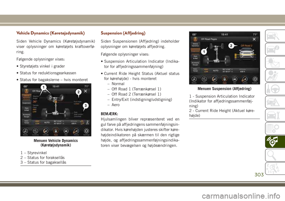 JEEP GRAND CHEROKEE 2018  Brugs- og vedligeholdelsesvejledning (in Danish) Vehicle Dynamics (Køretøjsdynamik)
Siden Vehicle Dynamics (Køretøjsdynamik)
viser oplysninger om køretøjets kraftoverfø-
ring.
Følgende oplysninger vises:
• Styretøjets vinkel i grader
• 