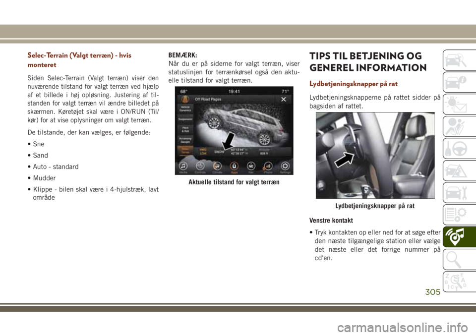 JEEP GRAND CHEROKEE 2018  Brugs- og vedligeholdelsesvejledning (in Danish) Selec-Terrain (Valgt terræn) - hvis
monteret
Siden Selec-Terrain (Valgt terræn) viser den
nuværende tilstand for valgt terræn ved hjælp
af et billede i høj opløsning. Justering af til-
standen 