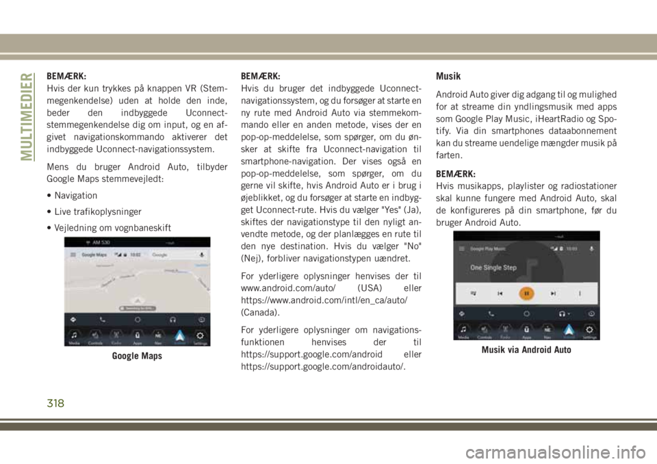 JEEP GRAND CHEROKEE 2018 Brugs- og vedligeholdelsesvejledning (in Danish) BEMÆRK:
Hvis der kun trykkes på knappen VR (Stem-
megenkendelse) uden at holde den inde,
beder den indbyggede Uconnect-
stemmegenkendelse dig om input, og en af-
givet navigationskommando aktiverer JEEP GRAND CHEROKEE 2018 Brugs- og vedligeholdelsesvejledning (in Danish) BEMÆRK:
Hvis der kun trykkes på knappen VR (Stem-
megenkendelse) uden at holde den inde,
beder den indbyggede Uconnect-
stemmegenkendelse dig om input, og en af-
givet navigationskommando aktiverer
