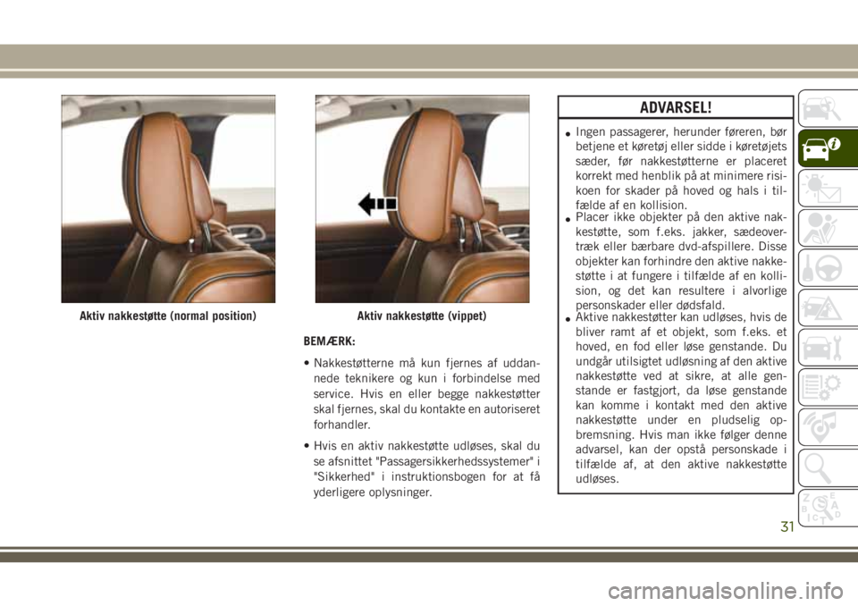 JEEP GRAND CHEROKEE 2018 Brugs- og vedligeholdelsesvejledning (in Danish) BEMÆRK:
• Nakkestøtterne må kun fjernes af uddan-
nede teknikere og kun i forbindelse med
service. Hvis en eller begge nakkestøtter
skal fjernes, skal du kontakte en autoriseret
forhandler.
• JEEP GRAND CHEROKEE 2018 Brugs- og vedligeholdelsesvejledning (in Danish) BEMÆRK:
• Nakkestøtterne må kun fjernes af uddan-
nede teknikere og kun i forbindelse med
service. Hvis en eller begge nakkestøtter
skal fjernes, skal du kontakte en autoriseret
forhandler.
•