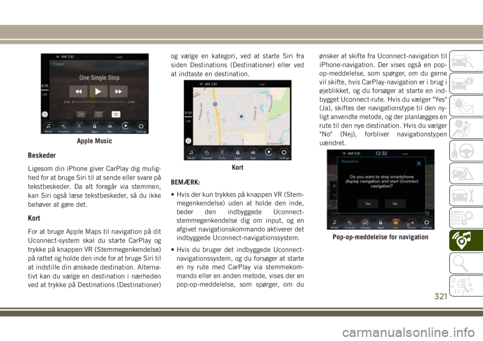 JEEP GRAND CHEROKEE 2018 Brugs- og vedligeholdelsesvejledning (in Danish) Beskeder
Ligesom din iPhone giver CarPlay dig mulig-
hed for at bruge Siri til at sende eller svare på
tekstbeskeder. Da alt foregår via stemmen,
kan Siri også læse tekstbeskeder, så du ikke
behà JEEP GRAND CHEROKEE 2018 Brugs- og vedligeholdelsesvejledning (in Danish) Beskeder
Ligesom din iPhone giver CarPlay dig mulig-
hed for at bruge Siri til at sende eller svare på
tekstbeskeder. Da alt foregår via stemmen,
kan Siri også læse tekstbeskeder, så du ikke
behÃ