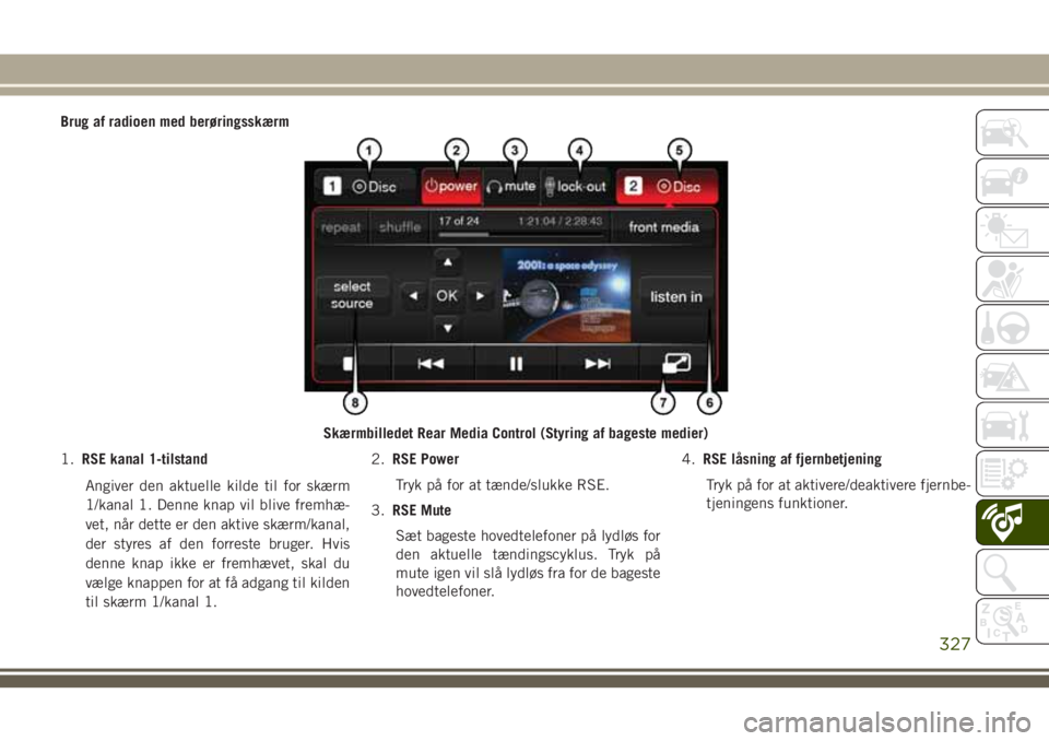 JEEP GRAND CHEROKEE 2018 Brugs- og vedligeholdelsesvejledning (in Danish) Brug af radioen med berøringsskærm
1.RSE kanal 1-tilstand
Angiver den aktuelle kilde til for skærm
1/kanal 1. Denne knap vil blive fremhæ-
vet, når dette er den aktive skærm/kanal,
der styres af JEEP GRAND CHEROKEE 2018 Brugs- og vedligeholdelsesvejledning (in Danish) Brug af radioen med berøringsskærm
1.RSE kanal 1-tilstand
Angiver den aktuelle kilde til for skærm
1/kanal 1. Denne knap vil blive fremhæ-
vet, når dette er den aktive skærm/kanal,
der styres af
