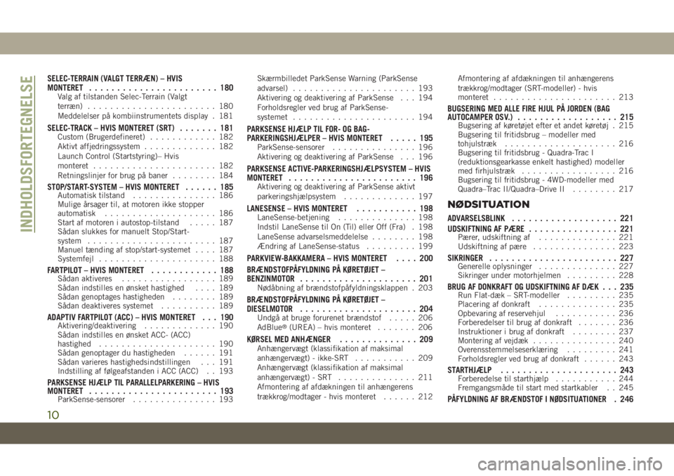 JEEP GRAND CHEROKEE 2020  Brugs- og vedligeholdelsesvejledning (in Danish) SELEC-TERRAIN (VALGT TERRÆN) – HVIS
MONTERET....................... 180
Valg af tilstanden Selec-Terrain (Valgt
terræn)....................... 180
Meddelelser på kombiinstrumentets display . 181
