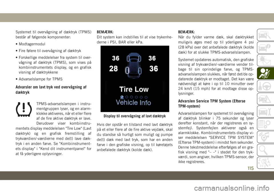 JEEP GRAND CHEROKEE 2020  Brugs- og vedligeholdelsesvejledning (in Danish) Systemet til overvågning af dæktryk (TPMS)
består af følgende komponenter:
• Modtagermodul
• Fire følere til overvågning af dæktryk
• Forskellige meddelelser fra system til over-
vågning
