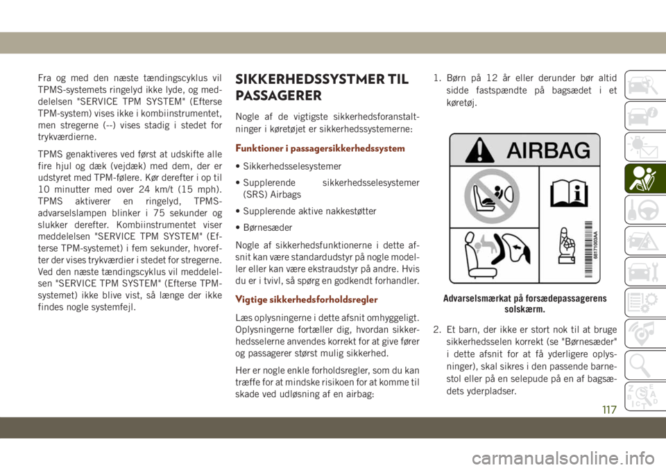 JEEP GRAND CHEROKEE 2020  Brugs- og vedligeholdelsesvejledning (in Danish) Fra og med den næste tændingscyklus vil
TPMS-systemets ringelyd ikke lyde, og med-
delelsen "SERVICE TPM SYSTEM" (Efterse
TPM-system) vises ikke i kombiinstrumentet,
men stregerne (--) vises