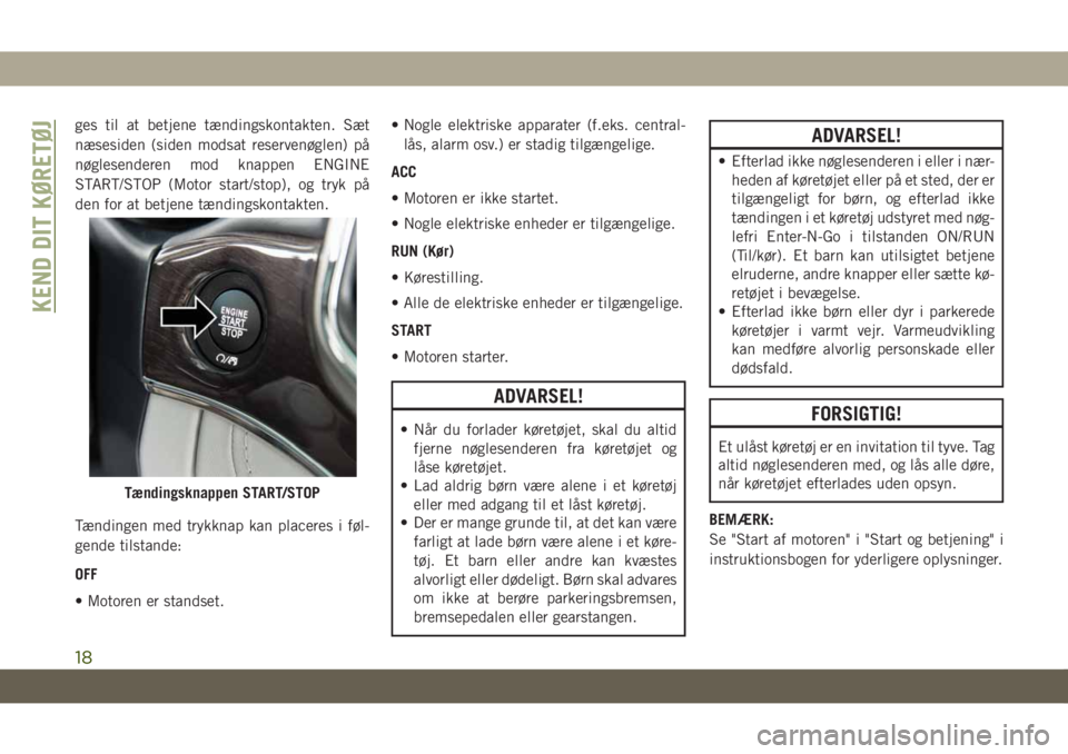 JEEP GRAND CHEROKEE 2020 Brugs- og vedligeholdelsesvejledning (in Danish) ges til at betjene tændingskontakten. Sæt
næsesiden (siden modsat reservenøglen) på
nøglesenderen mod knappen ENGINE
START/STOP (Motor start/stop), og tryk på
den for at betjene tændingskontak JEEP GRAND CHEROKEE 2020 Brugs- og vedligeholdelsesvejledning (in Danish) ges til at betjene tændingskontakten. Sæt
næsesiden (siden modsat reservenøglen) på
nøglesenderen mod knappen ENGINE
START/STOP (Motor start/stop), og tryk på
den for at betjene tændingskontak