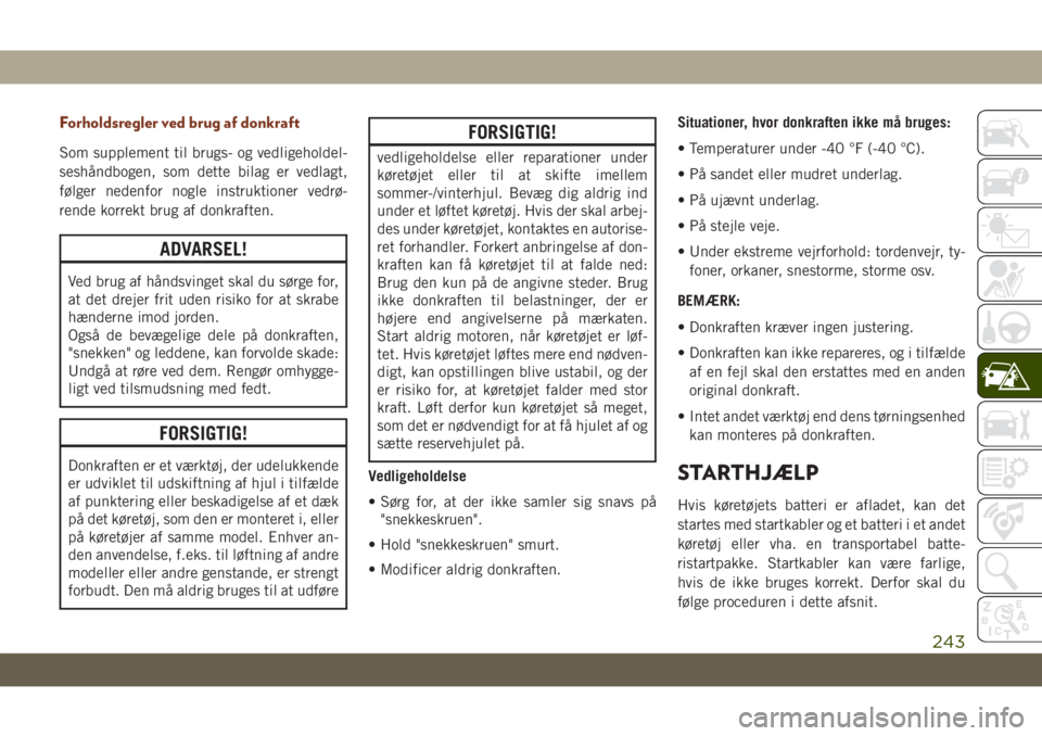 JEEP GRAND CHEROKEE 2020  Brugs- og vedligeholdelsesvejledning (in Danish) Forholdsregler ved brug af donkraft
Som supplement til brugs- og vedligeholdel-
seshåndbogen, som dette bilag er vedlagt,
følger nedenfor nogle instruktioner vedrø-
rende korrekt brug af donkraften
