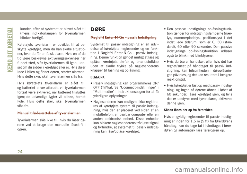 JEEP GRAND CHEROKEE 2020  Brugs- og vedligeholdelsesvejledning (in Danish) kunder, efter at systemet er blevet slået til
(mens indikatorlampen for tyverialarmen
blinker hurtigt).
Køretøjets tyverialarm er udviklet til at be-
skytte køretøjet, men du kan skabe situatio-
