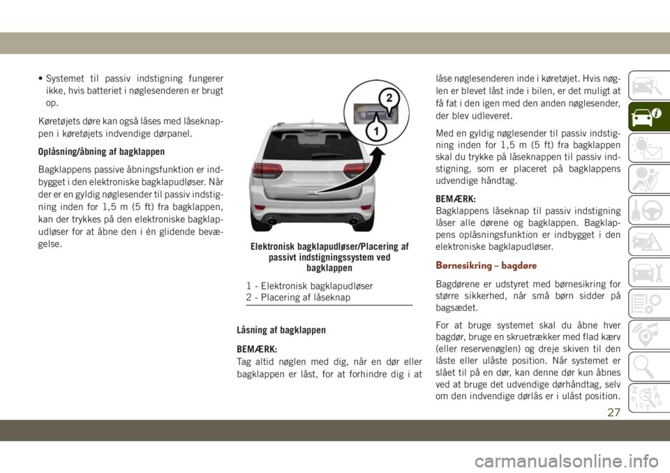 JEEP GRAND CHEROKEE 2019 Brugs- og vedligeholdelsesvejledning (in Danish) • Systemet til passiv indstigning fungerer
ikke, hvis batteriet i nøglesenderen er brugt
op.
Køretøjets døre kan også låses med låseknap-
pen i køretøjets indvendige dørpanel.
Oplåsning/ JEEP GRAND CHEROKEE 2019 Brugs- og vedligeholdelsesvejledning (in Danish) • Systemet til passiv indstigning fungerer
ikke, hvis batteriet i nøglesenderen er brugt
op.
Køretøjets døre kan også låses med låseknap-
pen i køretøjets indvendige dørpanel.
Oplåsning/