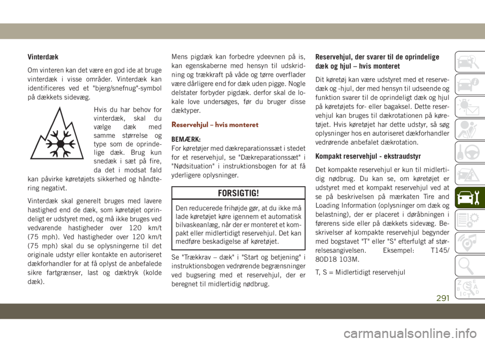 JEEP GRAND CHEROKEE 2020  Brugs- og vedligeholdelsesvejledning (in Danish) Vinterdæk
Om vinteren kan det være en god ide at bruge
vinterdæk i visse områder. Vinterdæk kan
identificeres ved et "bjerg/snefnug"-symbol
på dækkets sidevæg.
Hvis du har behov for
vi