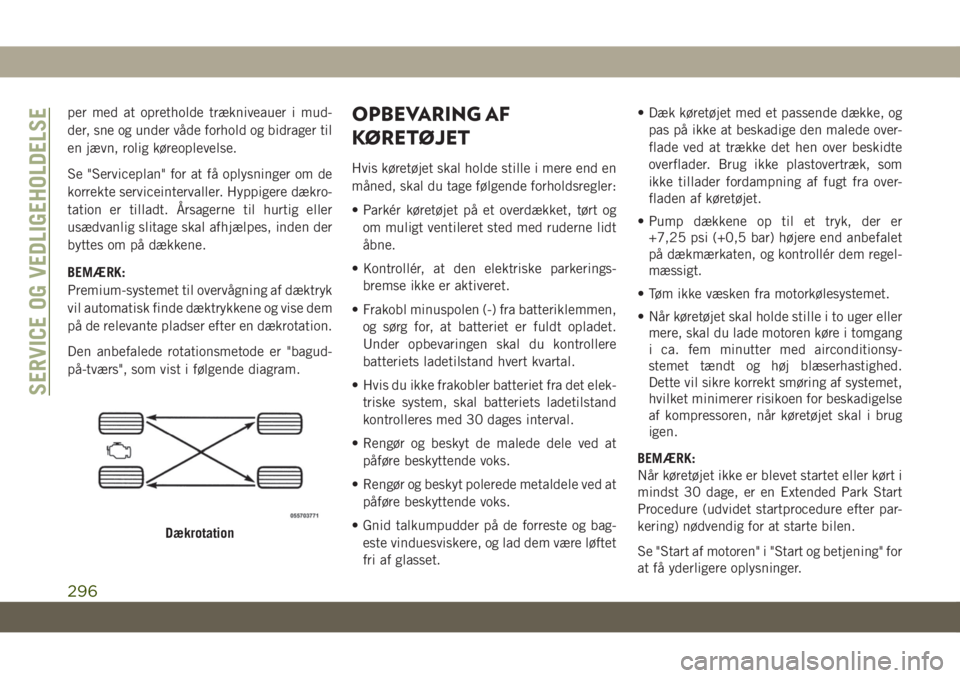 JEEP GRAND CHEROKEE 2019  Brugs- og vedligeholdelsesvejledning (in Danish) per med at opretholde trækniveauer i mud-
der, sne og under våde forhold og bidrager til
en jævn, rolig køreoplevelse.
Se "Serviceplan" for at få oplysninger om de
korrekte serviceinterva